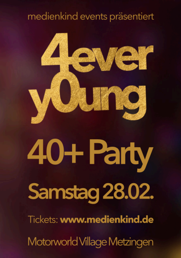 Poster für 4ever young 40+ Party am Samstag 28.02., präsentiert von medienkind Events im Motorworld Village Metzingen.
